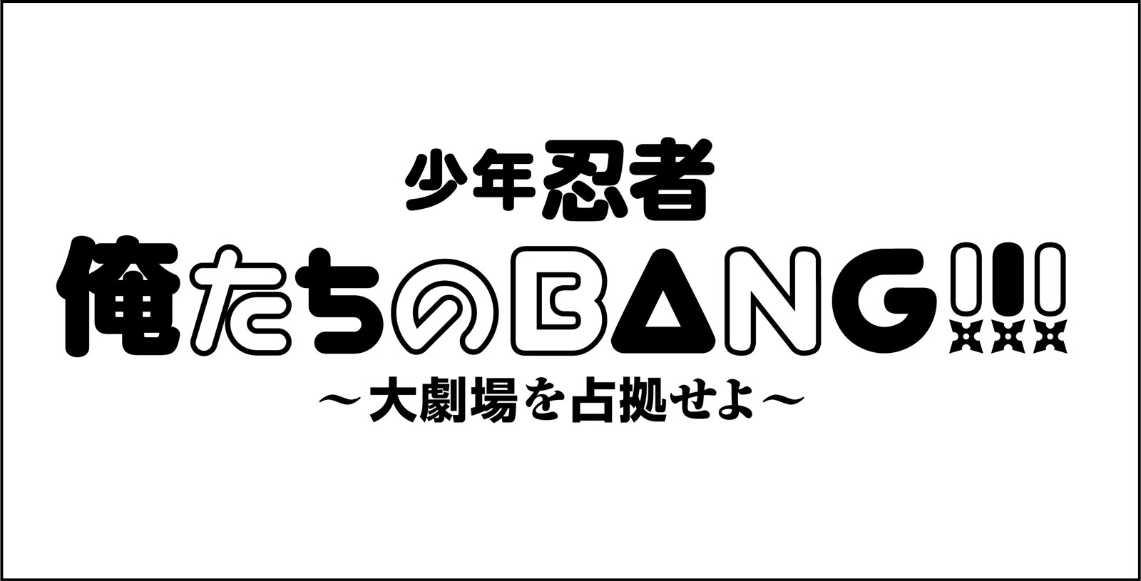 少年忍者 俺たちのBANG!!!～大劇場を占拠せよ～